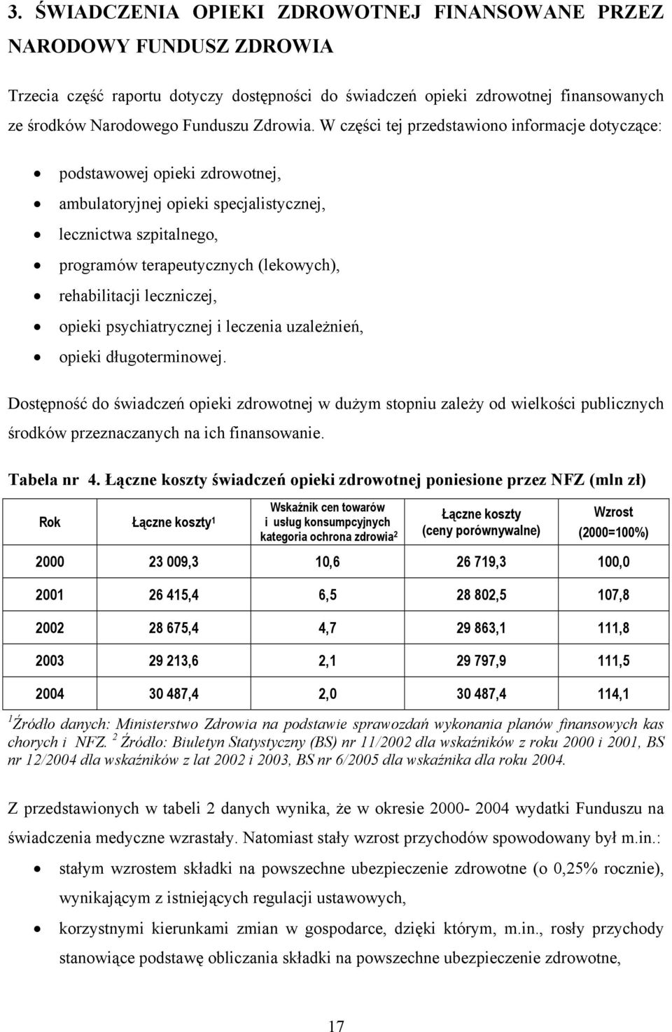 W części tej przedstawiono informacje dotyczące: podstawowej opieki zdrowotnej, ambulatoryjnej opieki specjalistycznej, lecznictwa szpitalnego, programów terapeutycznych (lekowych), rehabilitacji