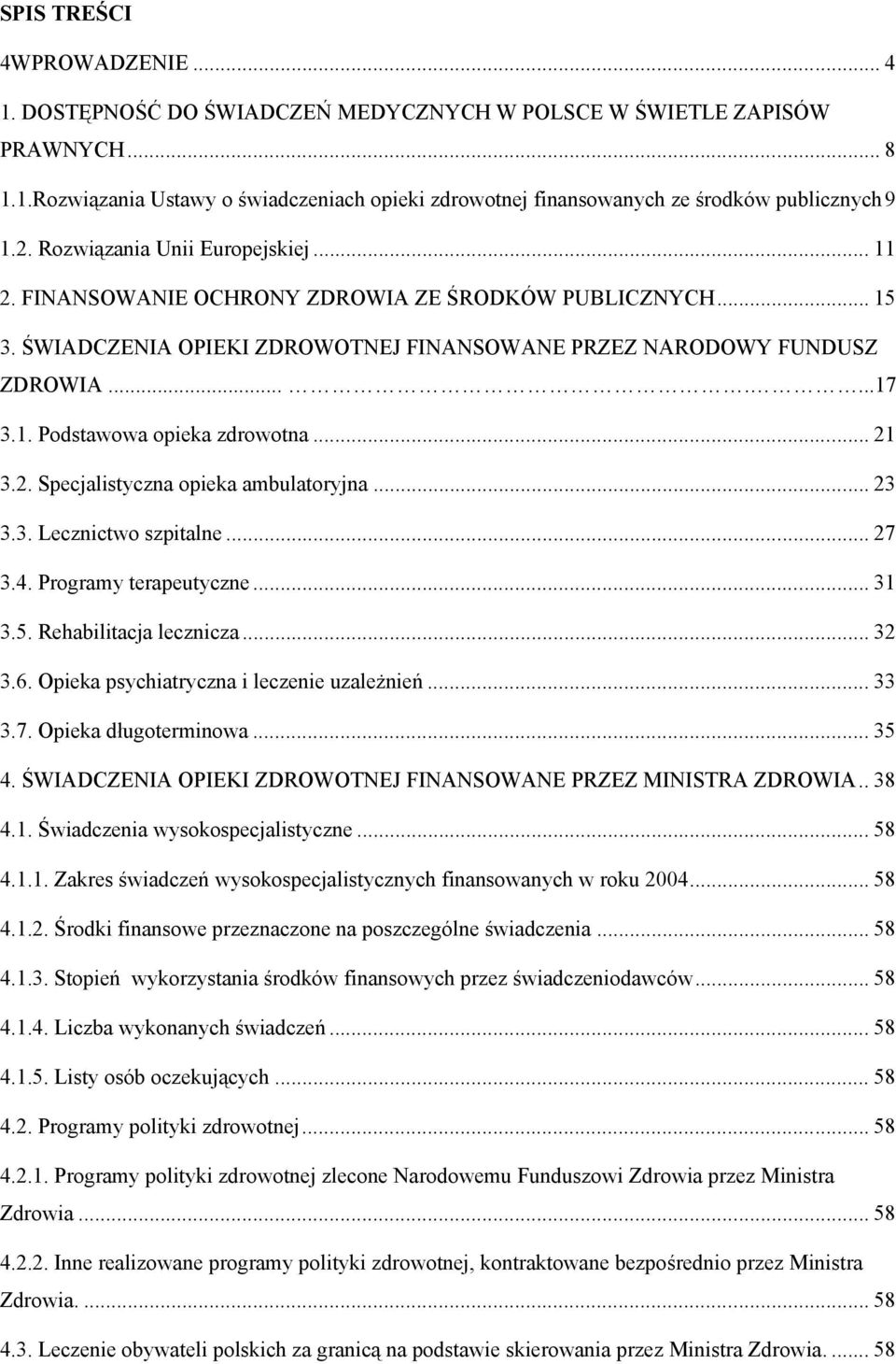 .. 21 3.2. Specjalistyczna opieka ambulatoryjna... 23 3.3. Lecznictwo szpitalne... 27 3.4. Programy terapeutyczne... 31 3.5. Rehabilitacja lecznicza... 32 3.6.