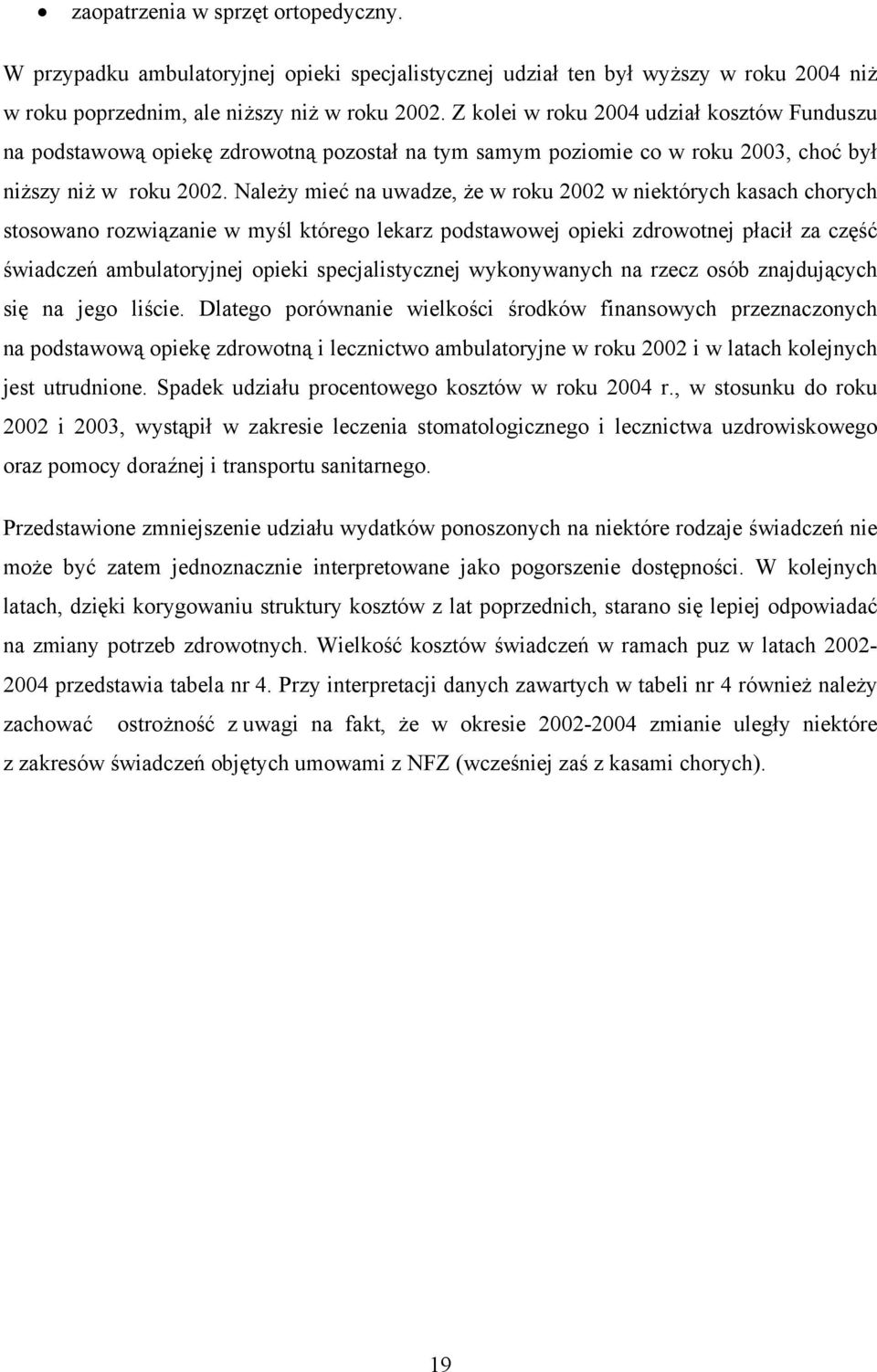 Należy mieć na uwadze, że w roku 2002 w niektórych kasach chorych stosowano rozwiązanie w myśl którego lekarz podstawowej opieki zdrowotnej płacił za część świadczeń ambulatoryjnej opieki