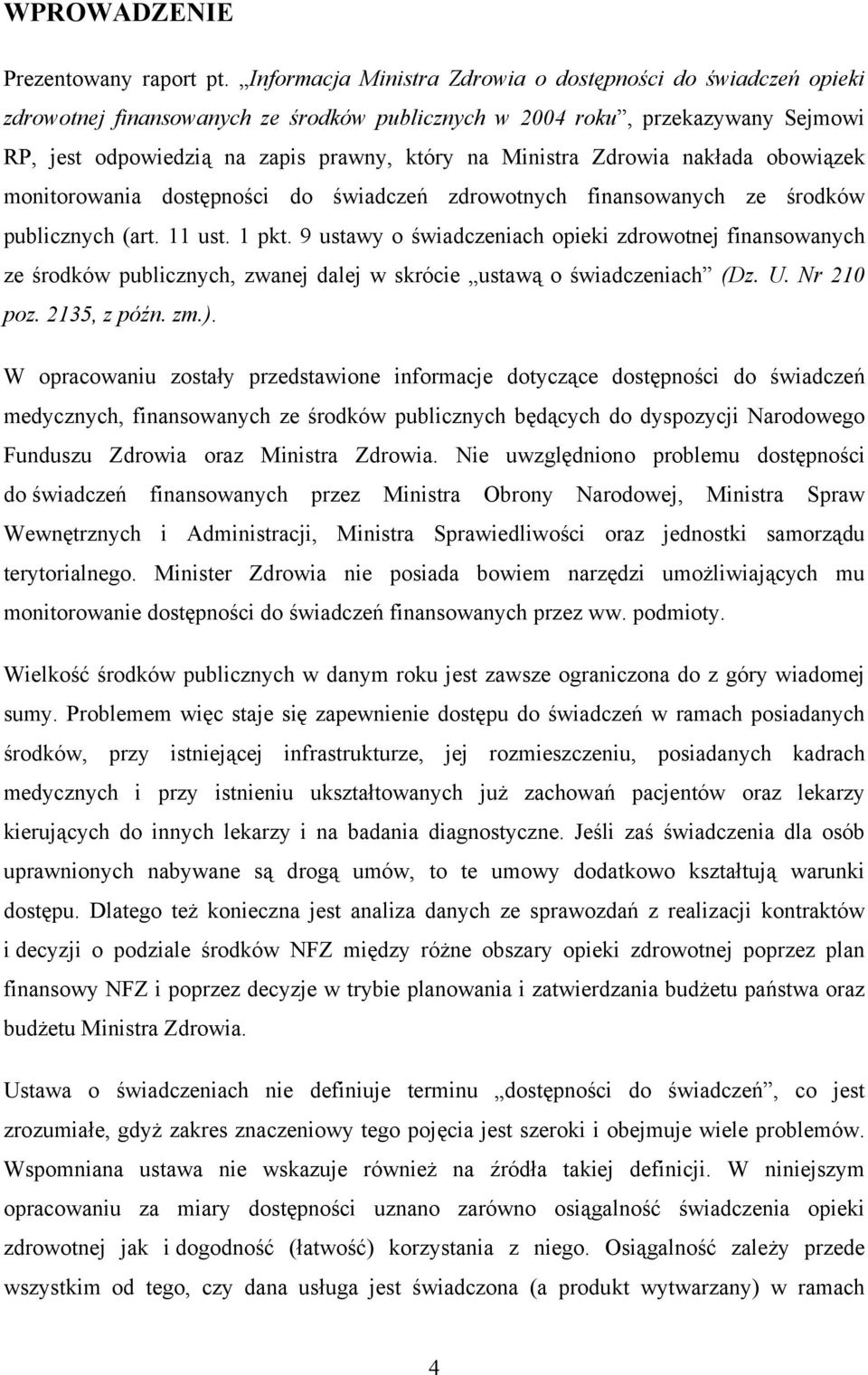 Zdrowia nakłada obowiązek monitorowania dostępności do świadczeń zdrowotnych finansowanych ze środków publicznych (art. 11 ust. 1 pkt.