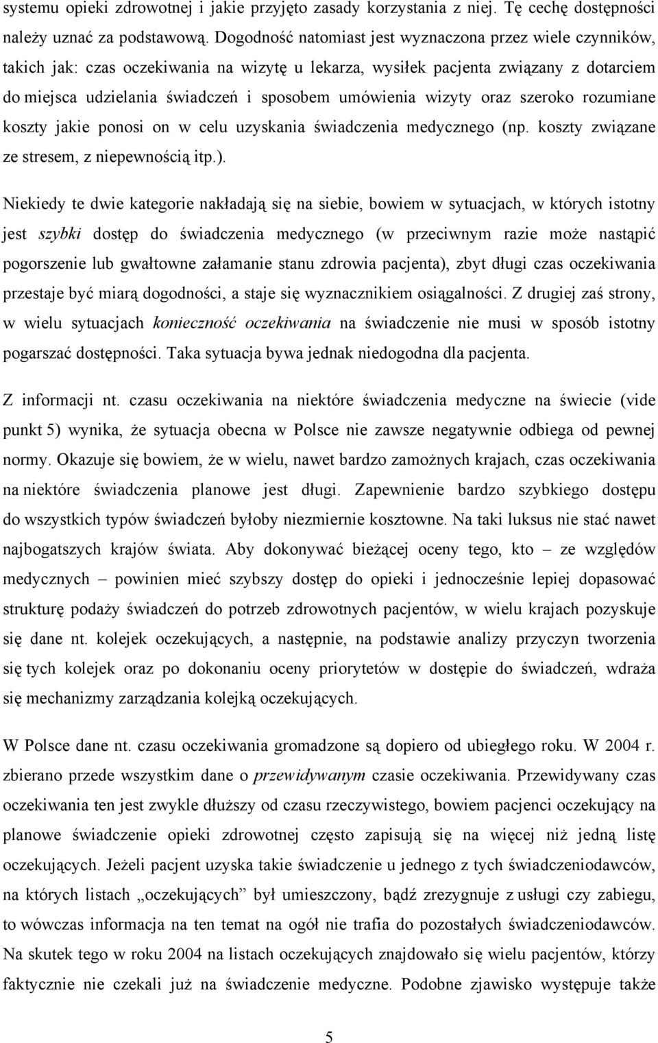 wizyty oraz szeroko rozumiane koszty jakie ponosi on w celu uzyskania świadczenia medycznego (np. koszty związane ze stresem, z niepewnością itp.).