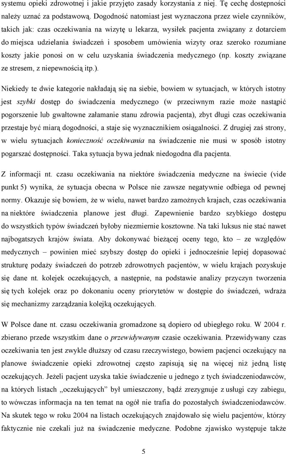 wizyty oraz szeroko rozumiane koszty jakie ponosi on w celu uzyskania świadczenia medycznego (np. koszty związane ze stresem, z niepewnością itp.).