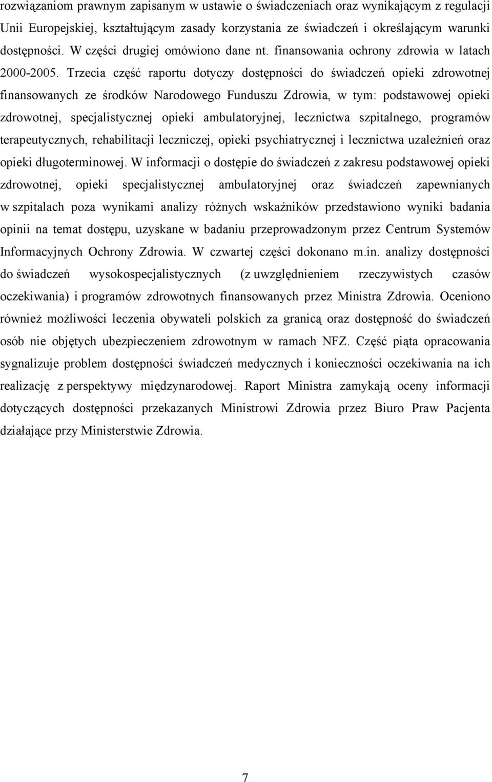 Trzecia część raportu dotyczy dostępności do świadczeń opieki zdrowotnej finansowanych ze środków Narodowego Funduszu Zdrowia, w tym: podstawowej opieki zdrowotnej, specjalistycznej opieki