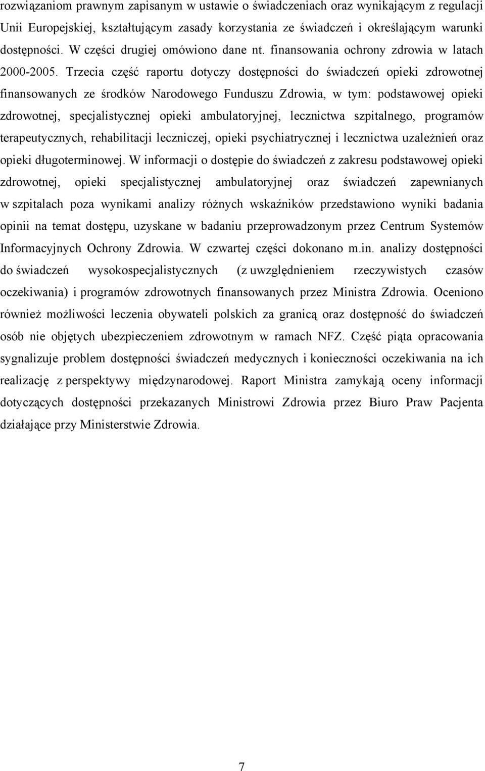 Trzecia część raportu dotyczy dostępności do świadczeń opieki zdrowotnej finansowanych ze środków Narodowego Funduszu Zdrowia, w tym: podstawowej opieki zdrowotnej, specjalistycznej opieki