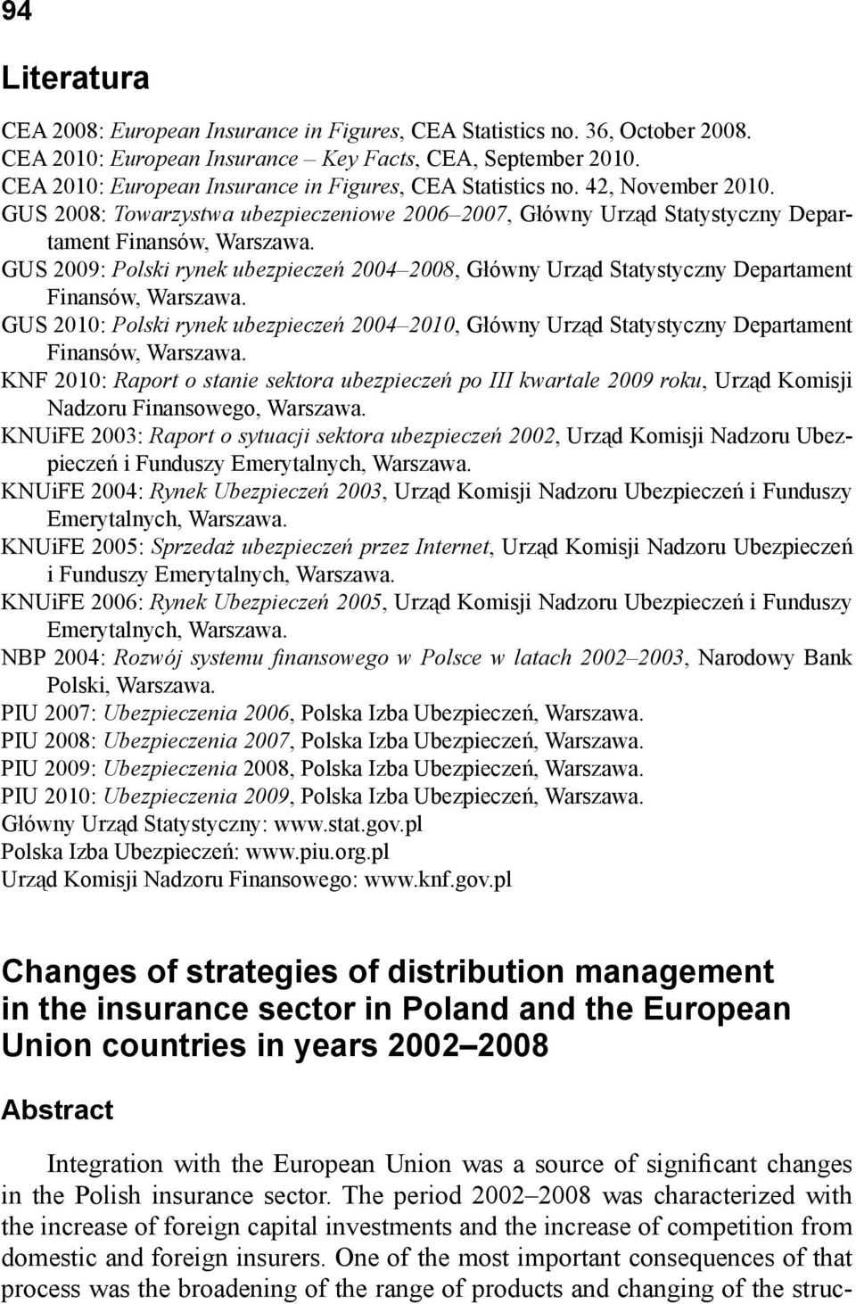GUS 2009: Polski rynek ubezpieczeń 2004 2008, Główny Urząd Statystyczny Departament Finansów, Warszawa.