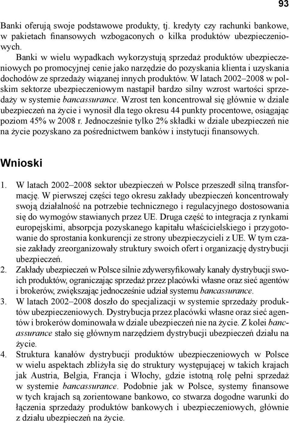 W latach 2002 2008 w polskim sektorze ubezpieczeniowym nastąpił bardzo silny wzrost wartości sprzedaży w systemie bancassurance.
