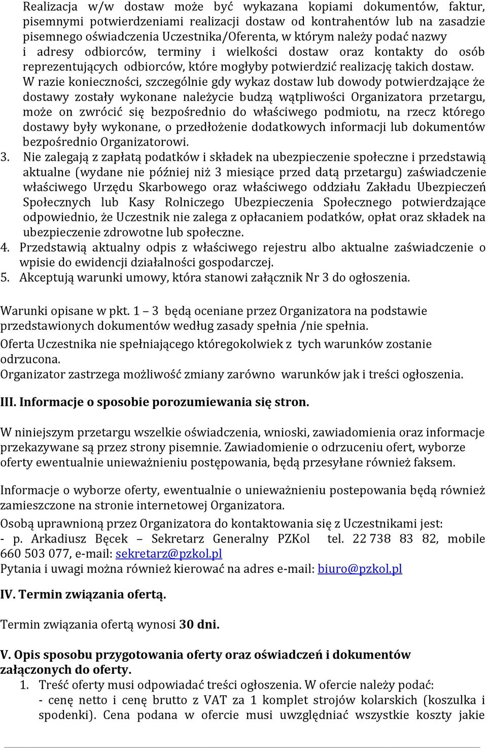 W razie konieczności, szczególnie gdy wykaz dostaw lub dowody potwierdzające że dostawy zostały wykonane należycie budzą wątpliwości Organizatora przetargu, może on zwrócić się bezpośrednio do