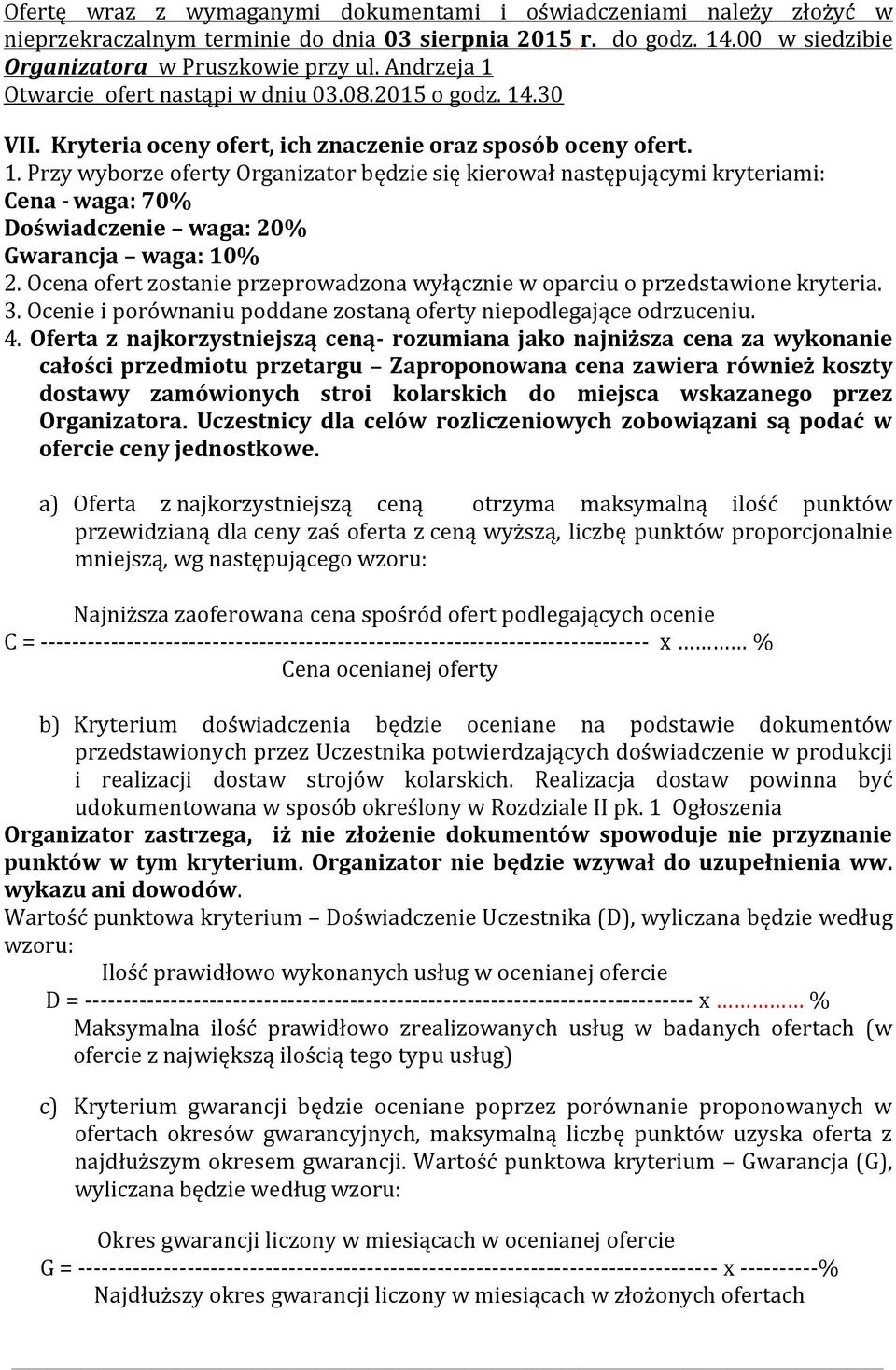 Ocena ofert zostanie przeprowadzona wyłącznie w oparciu o przedstawione kryteria. 3. Ocenie i porównaniu poddane zostaną oferty niepodlegające odrzuceniu. 4.