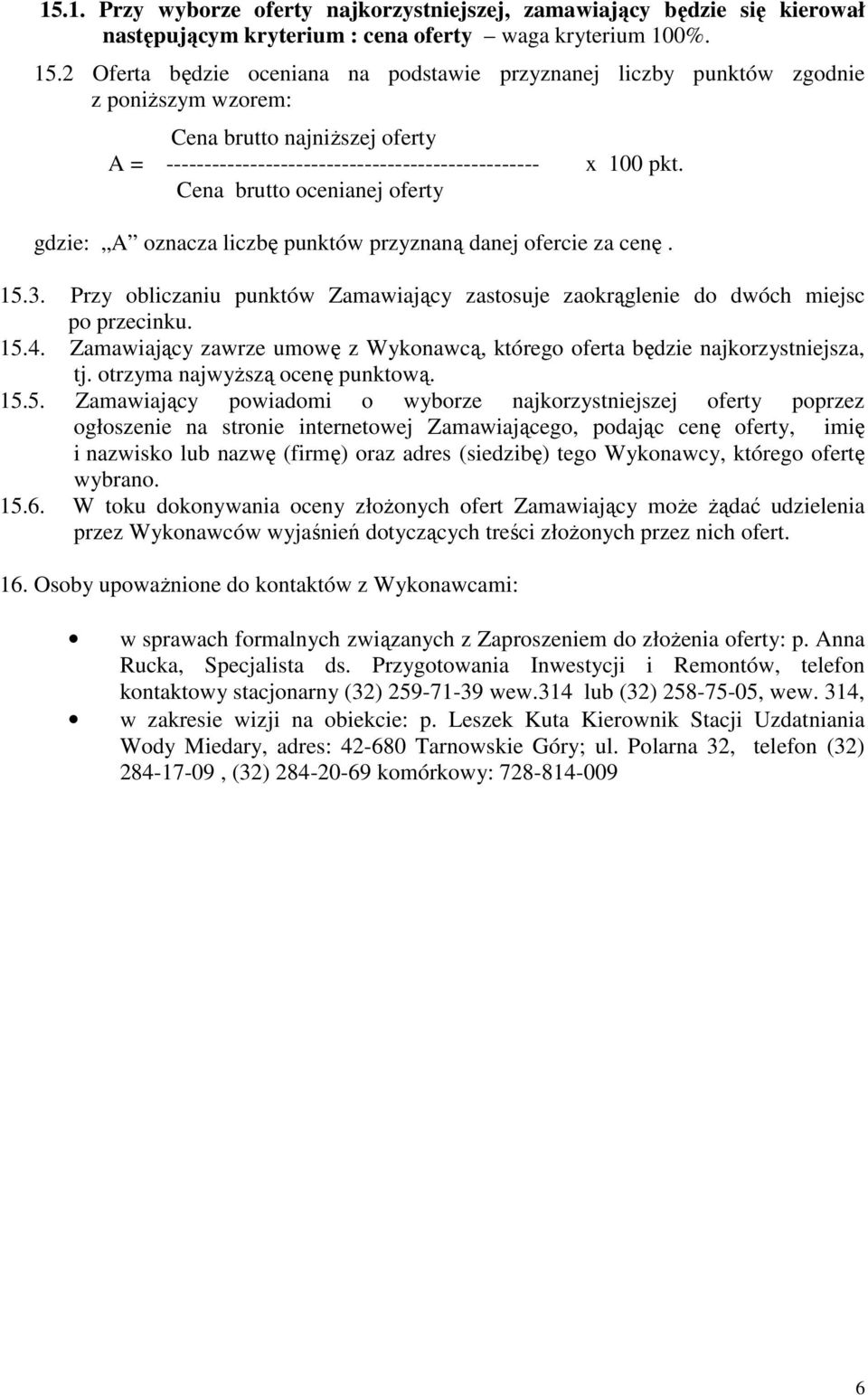 Cena brutto ocenianej oferty gdzie: A oznacza liczbę punktów przyznaną danej ofercie za cenę. 15.3. Przy obliczaniu punktów Zamawiający zastosuje zaokrąglenie do dwóch miejsc po przecinku. 15.4.