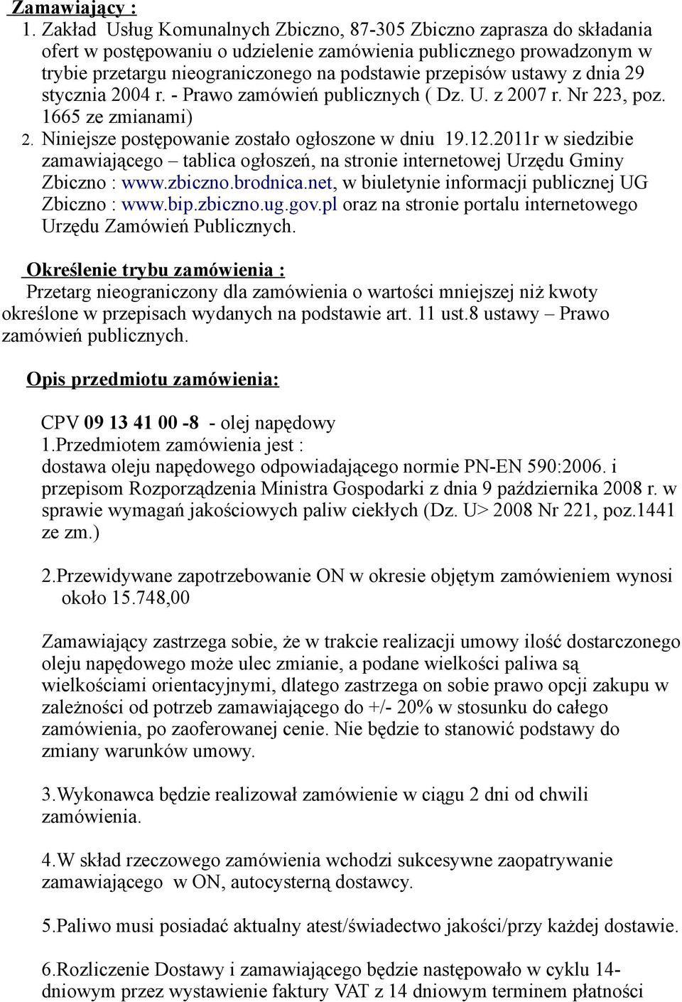 ustawy z dnia 29 stycznia 2004 r. - Prawo zamówień publicznych ( Dz. U. z 2007 r. Nr 223, poz. 1665 ze zmianami) 2. Niniejsze postępowanie zostało ogłoszone w dniu 19.12.