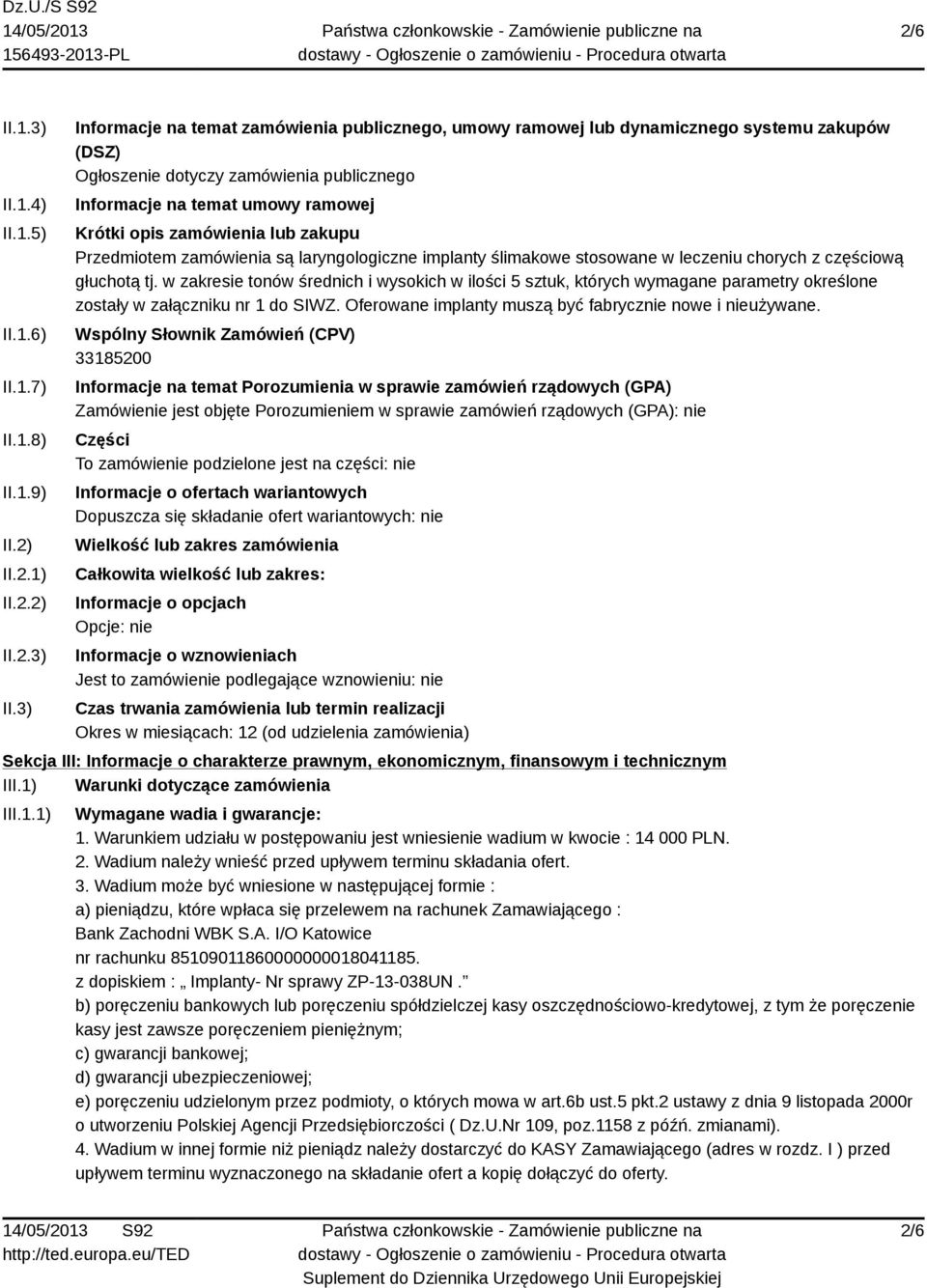 3) Informacje na temat zamówienia publicznego, umowy ramowej lub dynamicznego systemu zakupów (DSZ) Ogłoszenie dotyczy zamówienia publicznego Informacje na temat umowy ramowej Krótki opis zamówienia