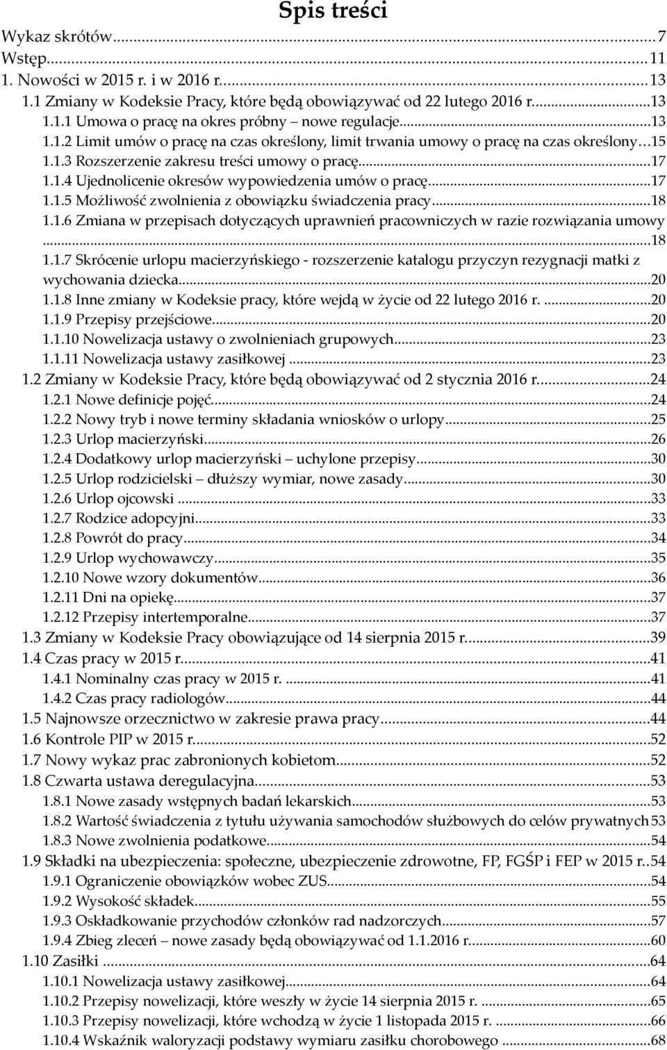 ..17 1.1.5 Możliwość zwolnienia z obowiązku świadczenia pracy...18 1.1.6 Zmiana w przepisach dotyczących uprawnień pracowniczych w razie rozwiązania umowy...18 1.1.7 Skrócenie urlopu macierzyńskiego - rozszerzenie katalogu przyczyn rezygnacji matki z wychowania dziecka.