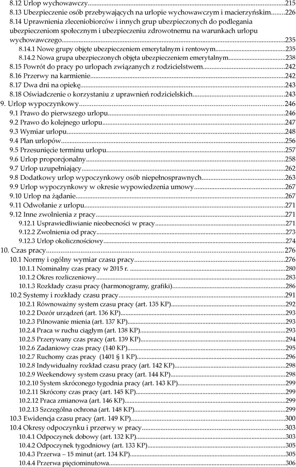 ..235 8.14.2 Nowa grupa ubezpieczonych objęta ubezpieczeniem emerytalnym...238 8.15 Powrót do pracy po urlopach związanych z rodzicielstwem...242 8.16 Przerwy na karmienie...242 8.17 Dwa dni na opiekę.