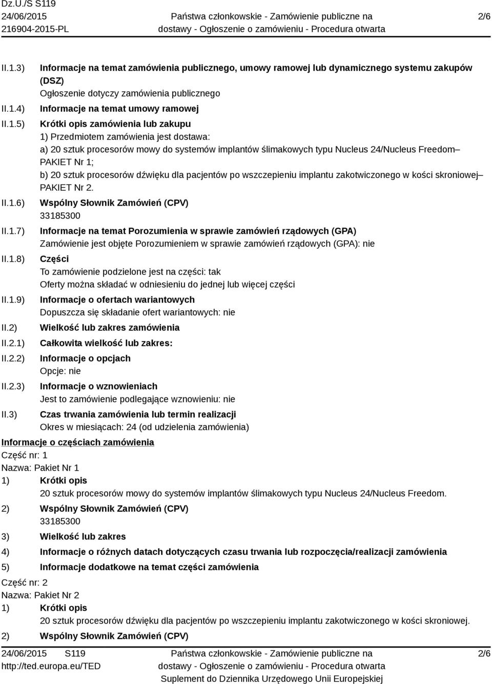 3) Informacje na temat zamówienia publicznego, umowy ramowej lub dynamicznego systemu zakupów (DSZ) Ogłoszenie dotyczy zamówienia publicznego Informacje na temat umowy ramowej Krótki opis zamówienia