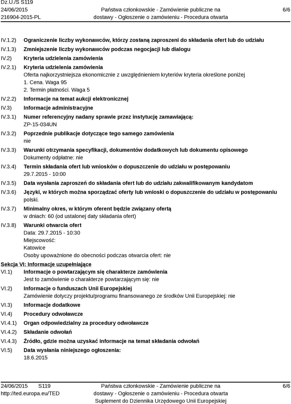 IV.3.1) IV.3.2) IV.3.3) IV.3.4) IV.3.5) IV.3.6) IV.3.7) IV.3.8) Ograniczenie liczby wykonawców, którzy zostaną zaproszeni do składania ofert lub do udziału Zmniejszenie liczby wykonawców podczas