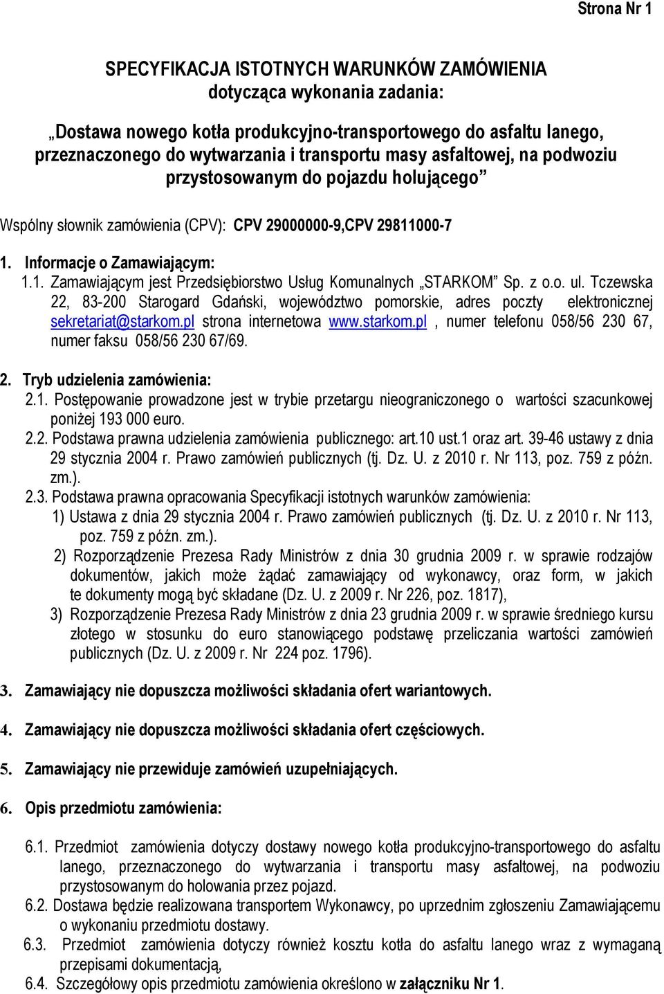 z o.o. ul. Tczewska 22, 83-200 Starogard Gdański, województwo pomorskie, adres poczty elektronicznej sekretariat@starkom.pl strona internetowa www.starkom.pl, numer telefonu 058/56 230 67, numer faksu 058/56 230 67/69.