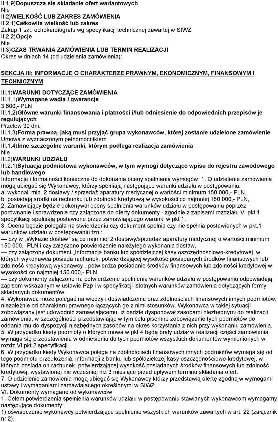 1)WARUNKI DOTYCZĄCE ZAMÓWIENIA III.1.1)Wymagane wadia i gwarancje 3 600,- PLN III.1.2)Główne warunki finansowania i płatności i/lub odniesienie do odpowiednich przepisów je regulujących Przelew 30 dni.