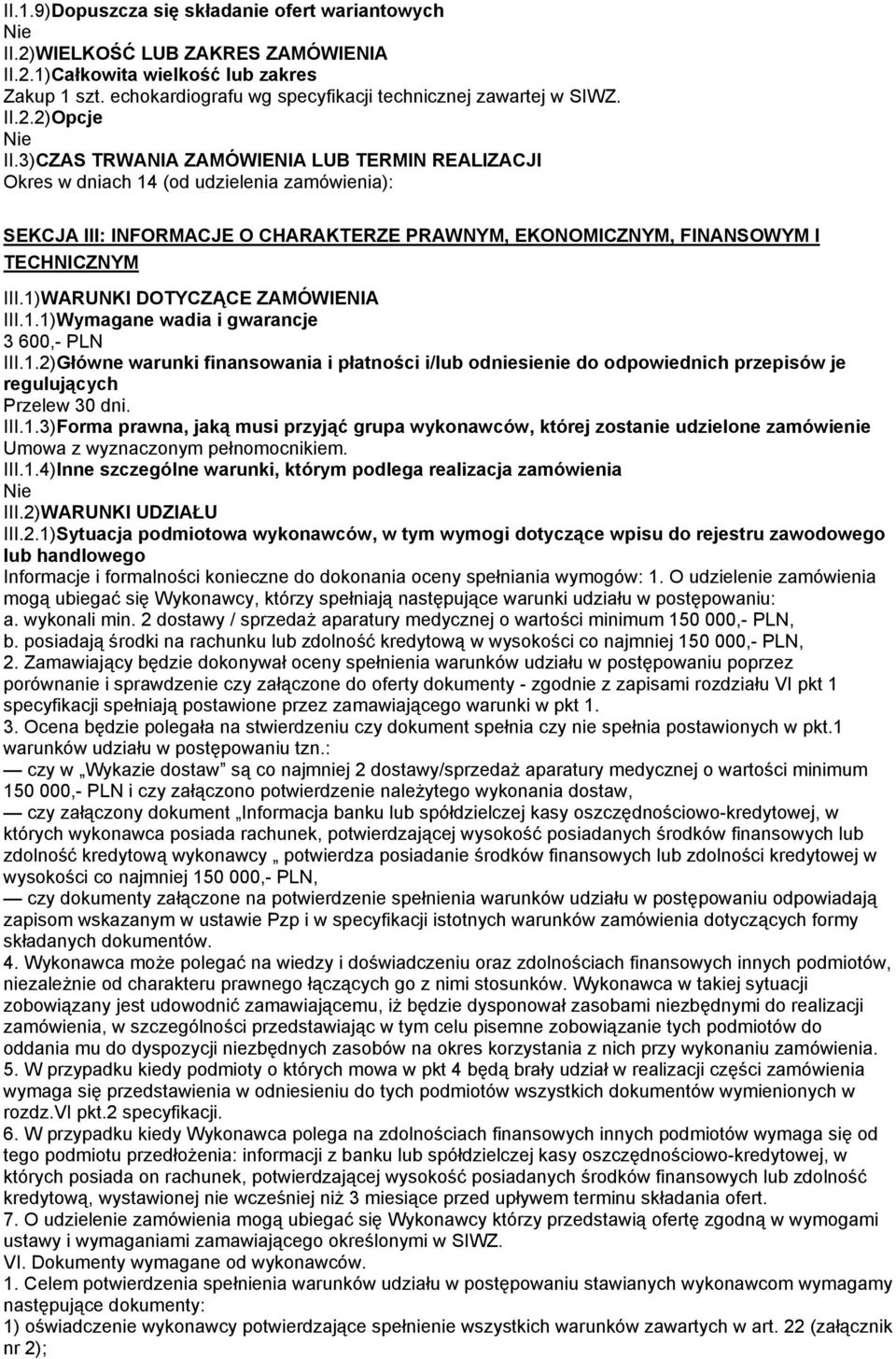 1)WARUNKI DOTYCZĄCE ZAMÓWIENIA III.1.1)Wymagane wadia i gwarancje 3 600,- PLN III.1.2)Główne warunki finansowania i płatności i/lub odniesienie do odpowiednich przepisów je regulujących Przelew 30 dni.