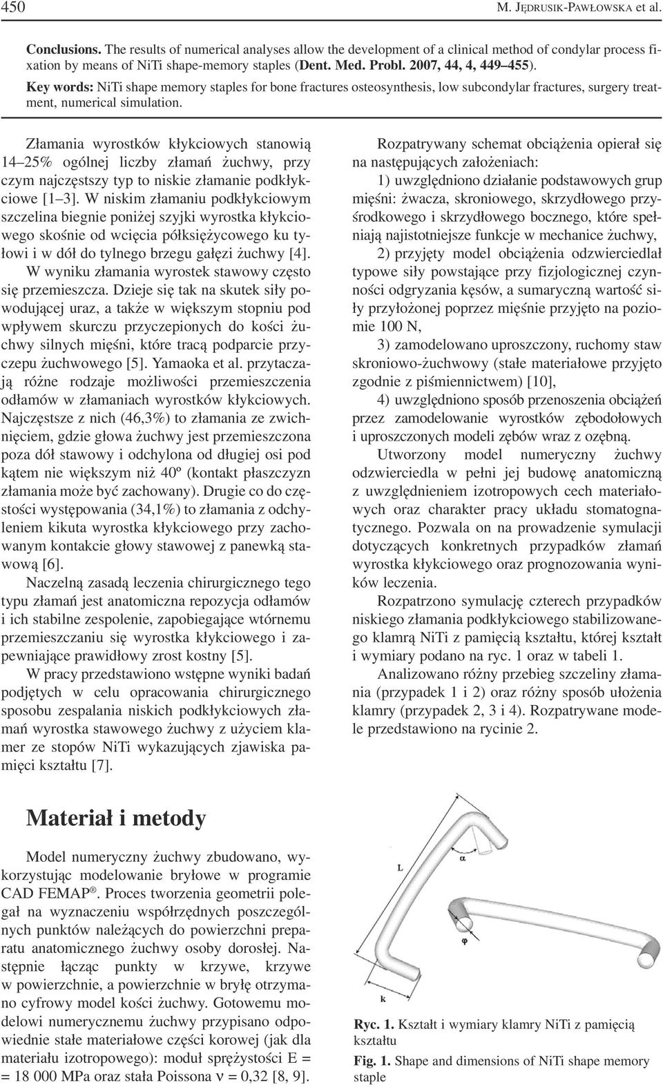 Złamania wyrostków kłykciowych stanowią 14 25% ogólnej liczby złamań żuchwy, przy czym najczęstszy typ to niskie złamanie podkłyk ciowe [1 3].