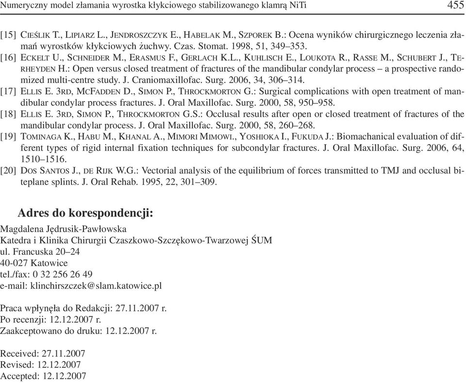 , SCHUBERT J., TE RHEYDEN H.: Open versus closed treatment of fractures of the mandibular condylar process a prospective rando mized multi centre study. J. Craniomaxillofac. Surg. 2006, 34, 306 314.
