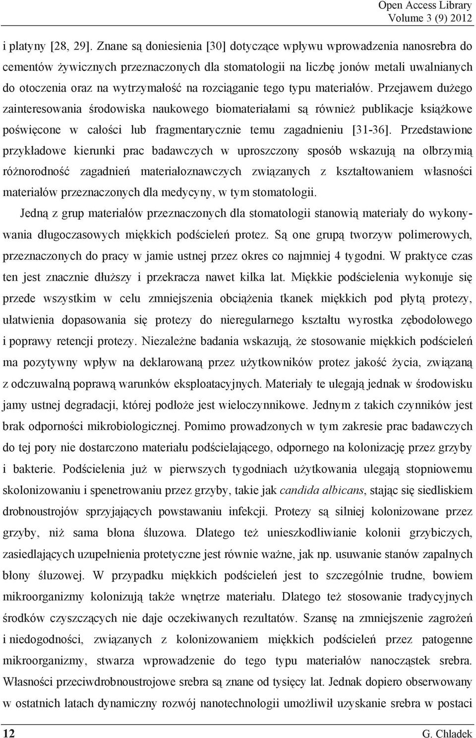 ganie tego typu materia ów. Przejawem du ego zainteresowania rodowiska naukowego biomateria ami s równie publikacje ksi kowe po wi cone w ca o ci lub fragmentarycznie temu zagadnieniu [31-36].