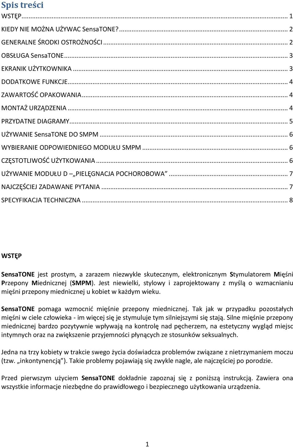 .. 7 NAJCZĘŚCIEJ ZADAWANE PYTANIA... 7 SPECYFIKACJA TECHNICZNA... 8 WSTĘP SensaTONE jest prostym, a zarazem niezwykle skutecznym, elektronicznym Stymulatorem Mięśni Przepony Miednicznej (SMPM).