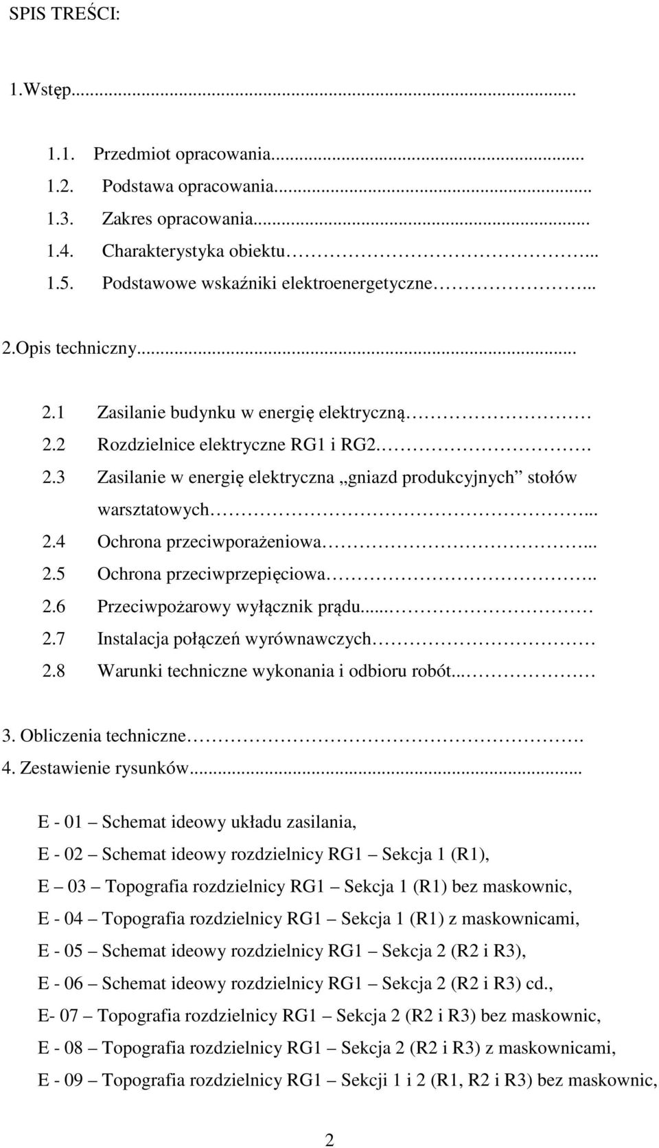 .. 2.5 Ochrona przeciwprzepięciowa.. 2.6 Przeciwpożarowy wyłącznik prądu... 2.7 Instalacja połączeń wyrównawczych 2.8 Warunki techniczne wykonania i odbioru robót... 3. Obliczenia techniczne. 4.