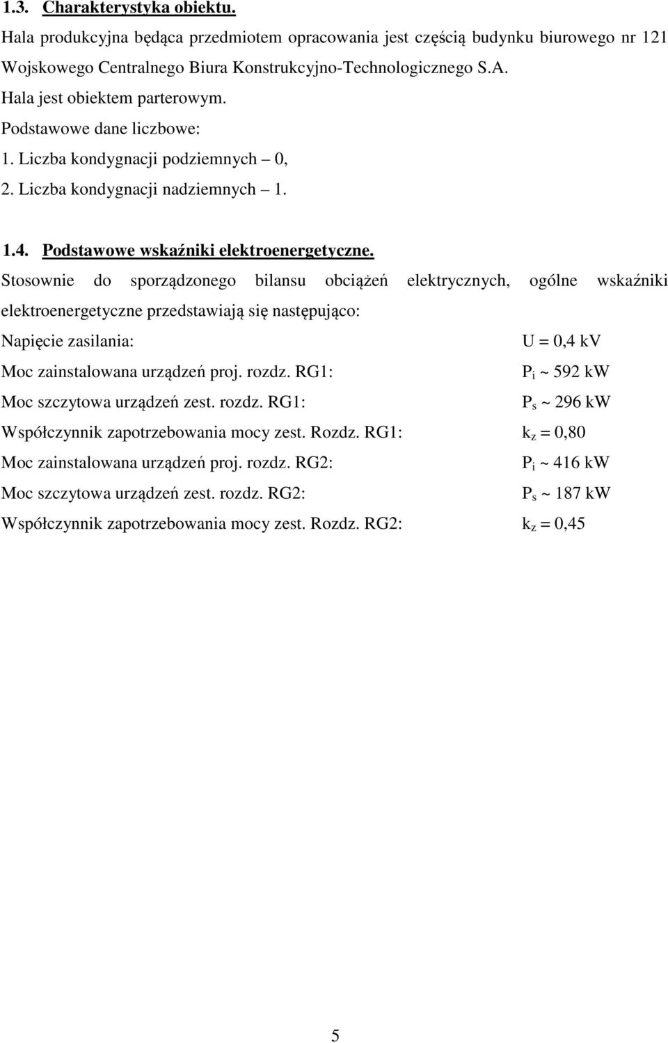 Stosownie do sporządzonego bilansu obciążeń elektrycznych, ogólne wskaźniki elektroenergetyczne przedstawiają się następująco: Napięcie zasilania: U = 0,4 kv Moc zainstalowana urządzeń proj. rozdz.