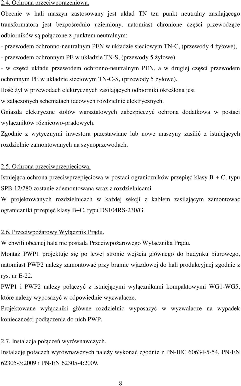 neutralnym: - przewodem ochronno-neutralnym PEN w układzie sieciowym TN-C, (przewody 4 żyłowe), - przewodem ochronnym PE w układzie TN-S, (przewody 5 żyłowe) - w części układu przewodem