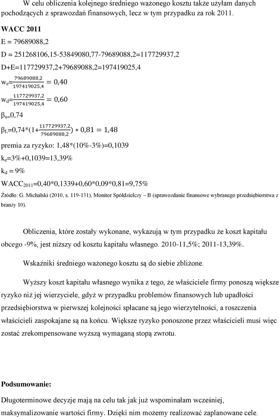 =3%+0,1039=13,39% k d = 9% WACC 2011 =0,40*0,1339+0,60*0,09*0,81=9,75% Źródło: G. Michalski (2010, s. 119-131), Monitor Spółdzielczy B (sprawozdanie finansowe wybranego przedsiębiorstwa z branży 10).