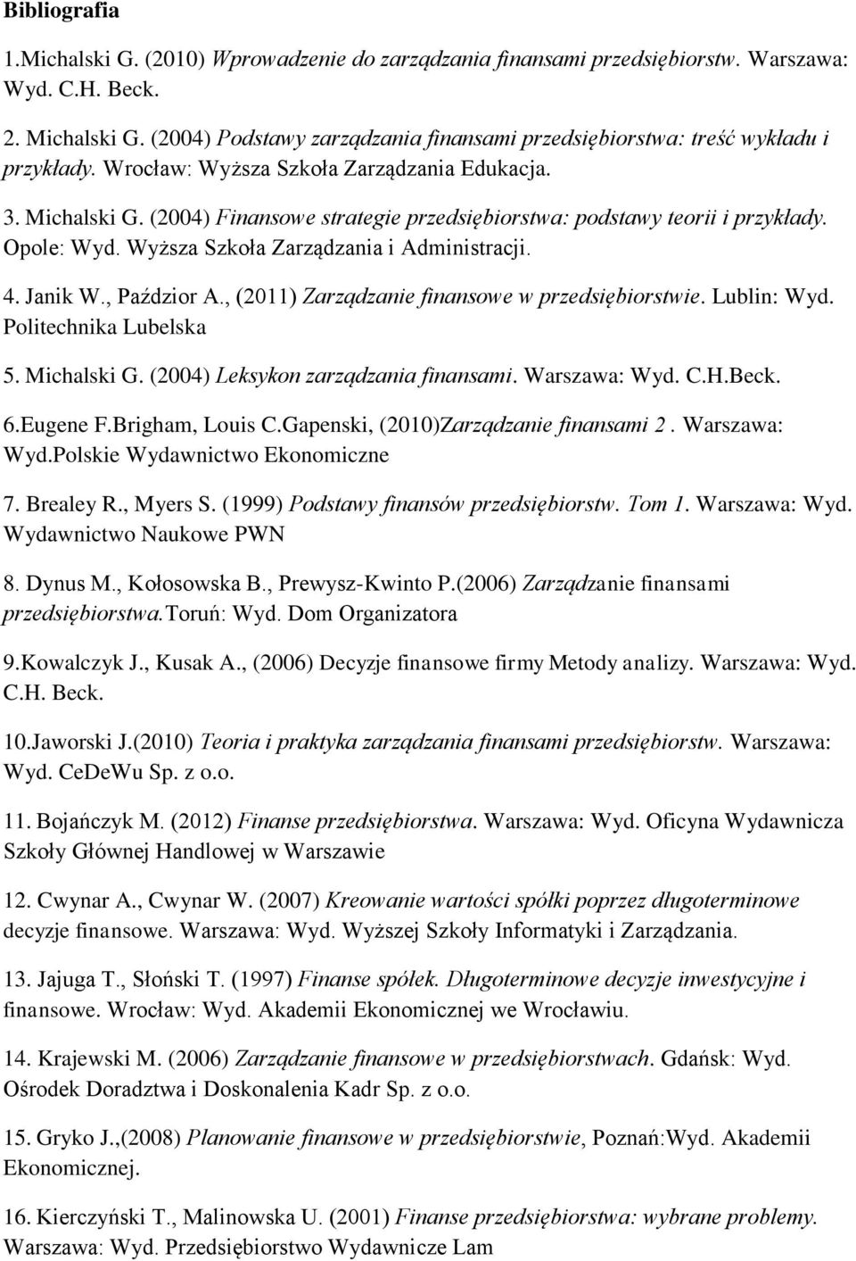 (2004) Finansowe strategie przedsiębiorstwa: podstawy teorii i przykłady. Opole: Wyd. Wyższa Szkoła Zarządzania i Administracji. 4. Janik W., Paździor A.