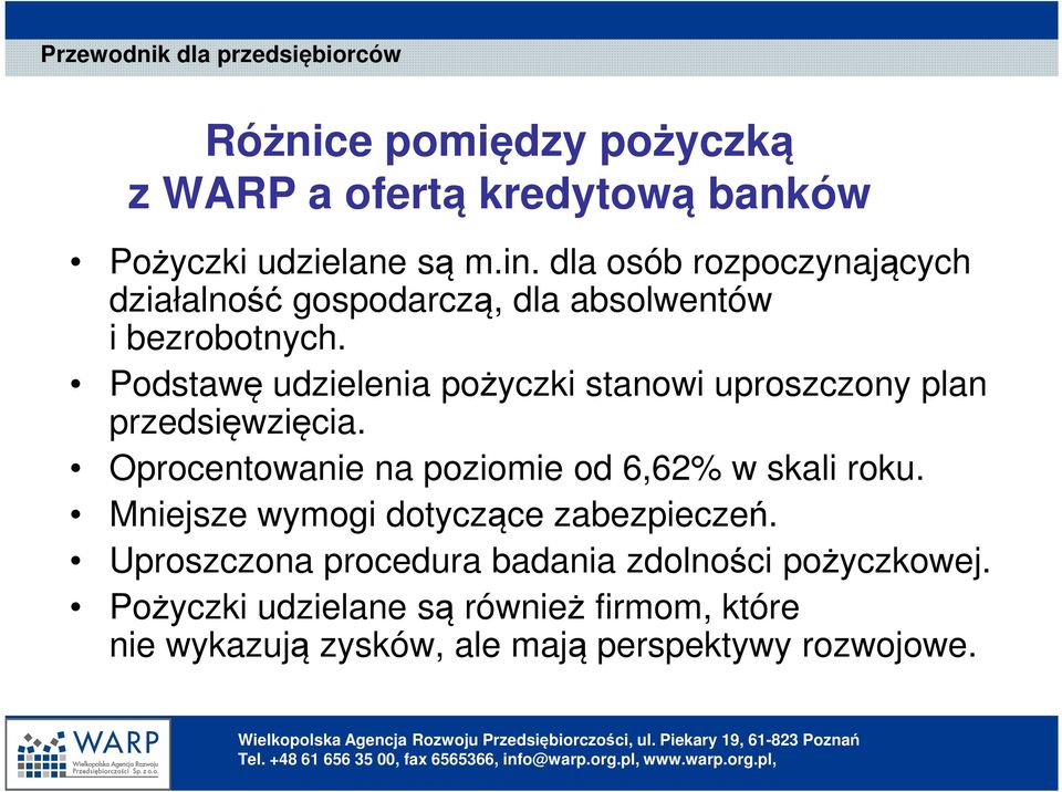 Podstawę udzielenia pożyczki stanowi uproszczony plan przedsięwzięcia. Oprocentowanie na poziomie od 6,62% w skali roku.