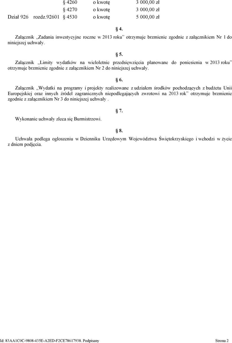 Załącznik Limity wydatków na wieloletnie przedsięwzięcia planowane do poniesienia w 2013 roku otrzymuje brzmienie zgodnie z załącznikiem Nr 2 do niniejszej uchwały. 6.