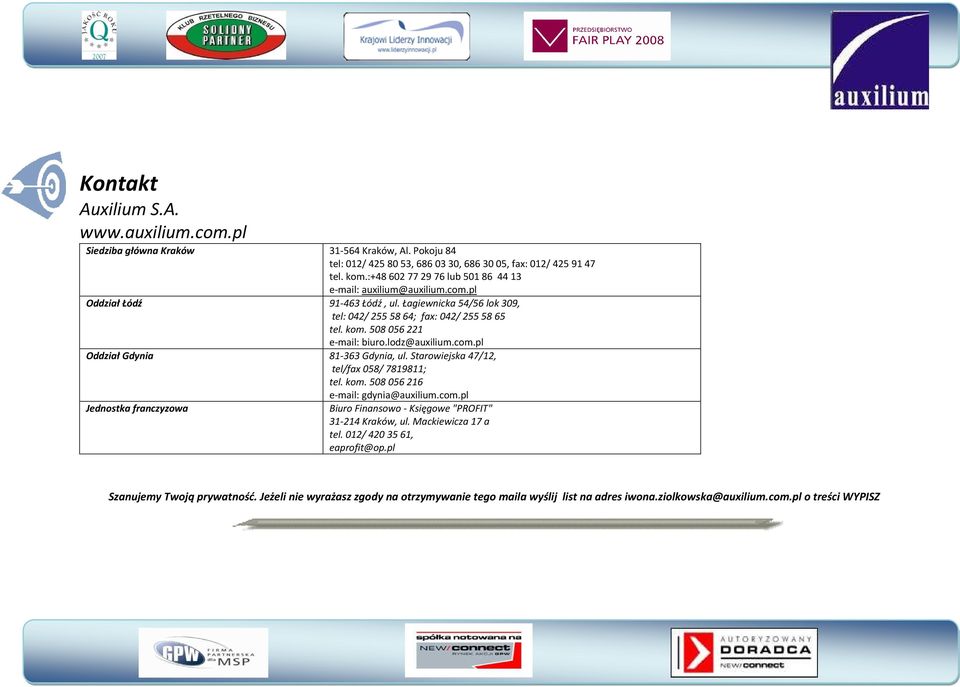 508 056 221 e-mail: biuro.lodz@auxilium.com.pl Oddział Gdynia 81-363 Gdynia, ul. Starowiejska 47/12, tel/fax 058/ 7819811; tel. kom. 508 056 216 Jednostka franczyzowa e-mail: gdynia@auxilium.com.pl Biuro Finansowo - Księgowe "PROFIT" 31-214 Kraków, ul.