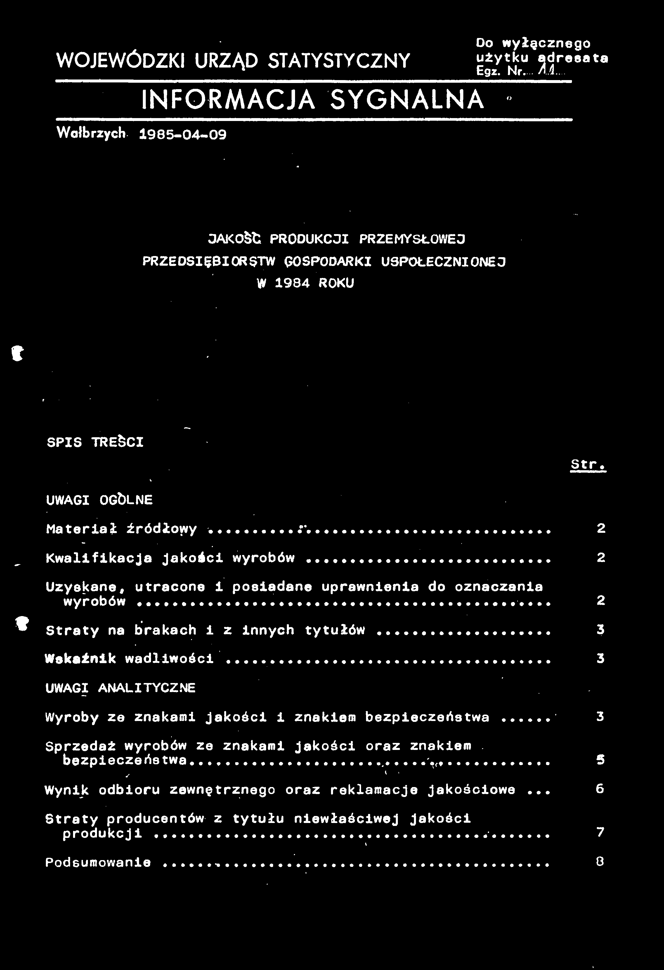 Do wyłęcznego WOJEWÓDZKI URZĄD STATYSTYCZNY e^n JfB8ata Wałbrzych 1985-04-09 INFORMACJA SYGNALNA JAKOŚfc PRODUKCJI PRZEMYSŁOWEJ PRZEDSIĘBIORSTW GOSPODARKI USPOŁECZNIONEJ W 1984 ROKU I SPIS TREŚCI Str.