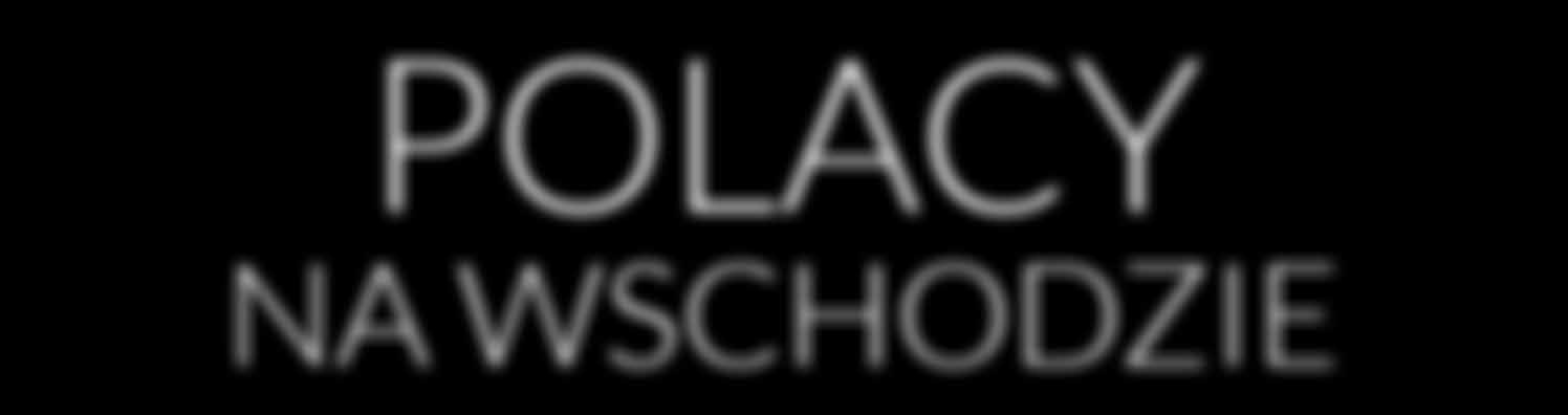 POLACY NA WSCHODZIE Jak wygląda faktyczne zaangażowanie organizacji polonijnych za wschodnią granicą? Jakiego typu przedsięwzięcia należy wspierać w pierwszej kolejności?