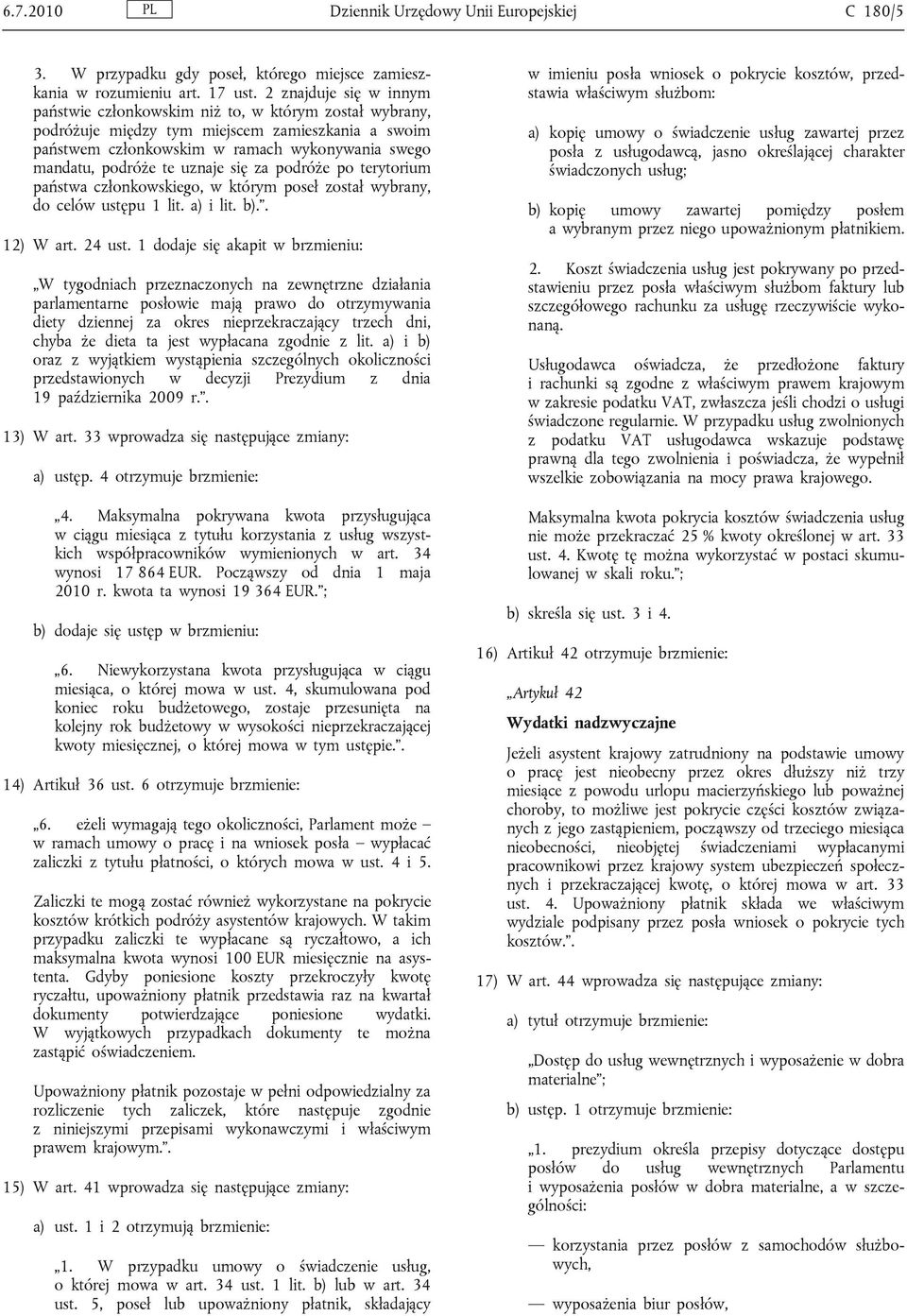 uznaje się za podróże po terytorium państwa członkowskiego, w którym poseł został wybrany, do celów ustępu 1 lit. a) i lit. b).. 12) W art. 24 ust.