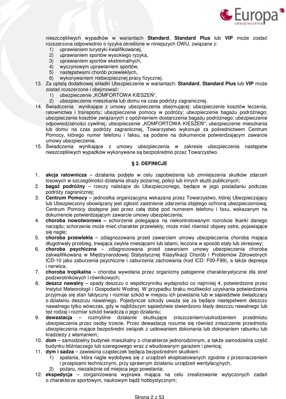 Za opłatą dodatkowej składki Ubezpieczenie w wariantach: Standard, Standard Plus lub VIP może zostać rozszerzone i obejmować: 1) ubezpieczenie KOMFORTOWA KIESZEŃ, 2) ubezpieczenie mieszkania lub domu