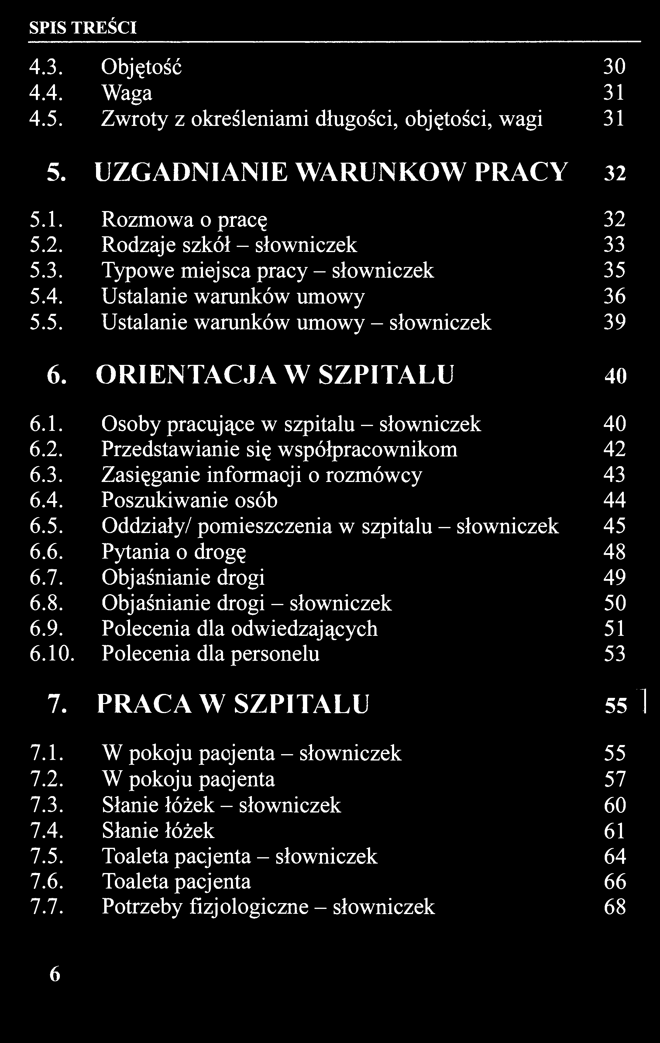 4.3. Objętość 30 4.4. Waga 31 4.5. Zwroty z określeniami długości, objętości, wagi 31 5. UZGADNIANIE WARUNKÓW PRACY 32 5.1. Rozmowa o pracę 32 5.2. Rodzaje szkół - słowniczek 33 5.3. Typowe miejsca pracy - słowniczek 35 5.