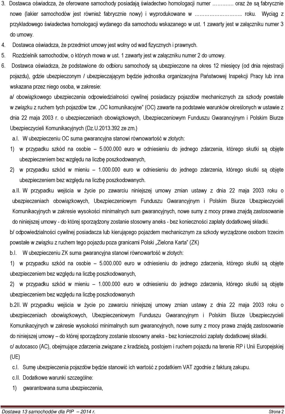 Dostawca oświadcza, że przedmiot umowy jest wolny od wad fizycznych i prawnych. 5. Rozdzielnik samochodów, o których mowa w ust. 1 zawarty jest w załączniku numer 2 do umowy. 6.