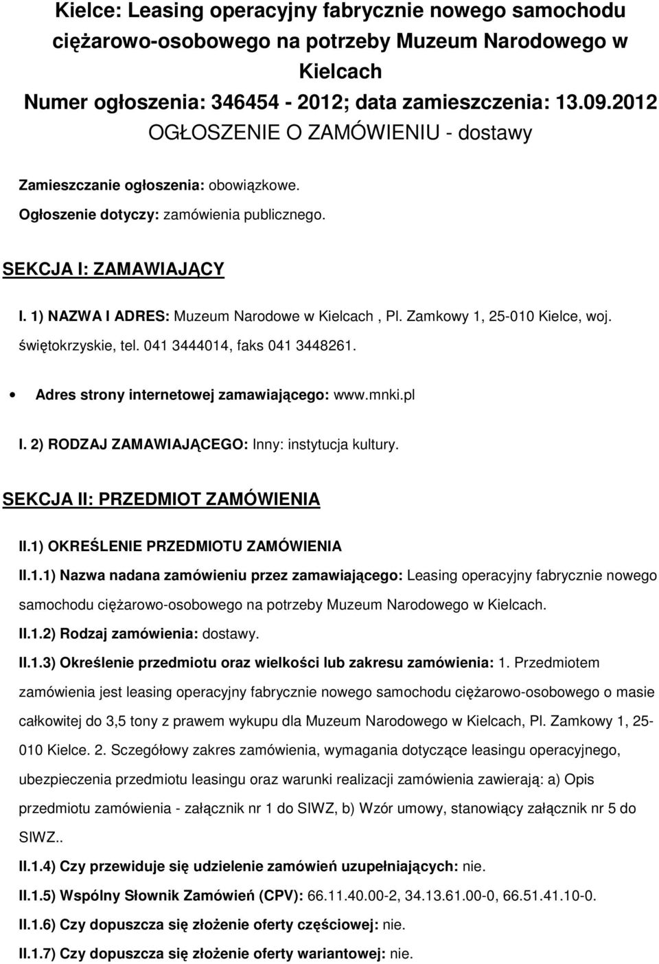 Zamkowy 1, 25-010 Kielce, woj. świętokrzyskie, tel. 041 3444014, faks 041 3448261. Adres strony internetowej zamawiającego: www.mnki.pl I. 2) RODZAJ ZAMAWIAJĄCEGO: Inny: instytucja kultury.