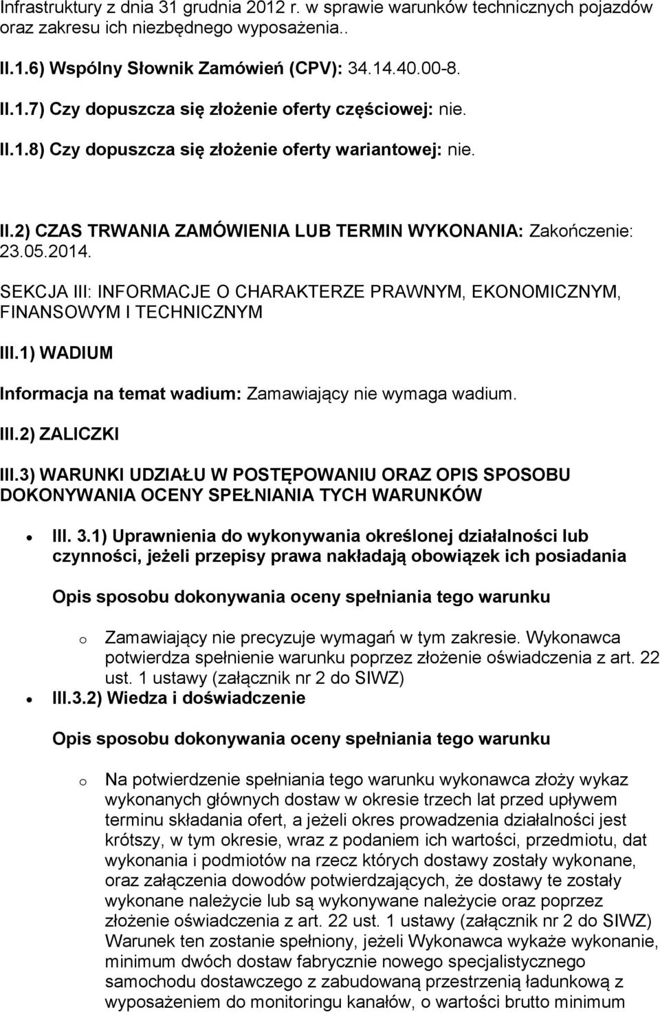 SEKCJA III: INFORMACJE O CHARAKTERZE PRAWNYM, EKONOMICZNYM, FINANSOWYM I TECHNICZNYM III.1) WADIUM Informacja na temat wadium: Zamawiający nie wymaga wadium. III.2) ZALICZKI III.