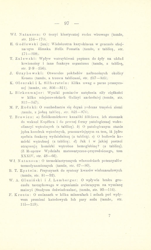 _ 97 _ Wł. Natan son: O teoryi kinetycznej ruchu wirowego (tamże, str. 154 170). E. Godlewski (jun): Wielokrotna karyokineza w gruczole obojnaczym ślimaka Helix Pomatia (tamże, z tablicą, str.