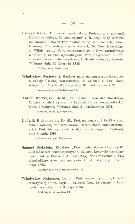 30 Henryk Kadyi, Dr. wszech nauk lekar., Profesor p. z. anatomii Uniw. lwowskiego, Członek czynny c. k. kraj. Rady zdrowia we Lwowie, Członek Tow. anatomicznego w Niemczech, Człon, honorowy Tow.