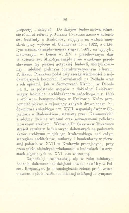 - 68 proporcyj i sklepień. Do dziejów budownictwa odnosf się również referat p. JULIANA PAGACZEWSKIEGO o kościeleśw. Gertrudy w Krakowie, stojącym na wałach miejskich przy wylocie ul. Sienne] aż do r.