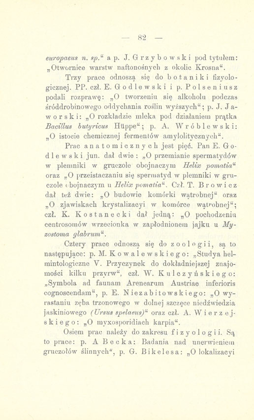 82 europaeus n. sp. u a p. J. Grzybowski pod tytułem: Otwornice warstw naftonośnych z okolic Krosna". Trzy prace odnoszą się do b o t a n i k i fizyologicznej. PP. czł. E. Godlewski i p.