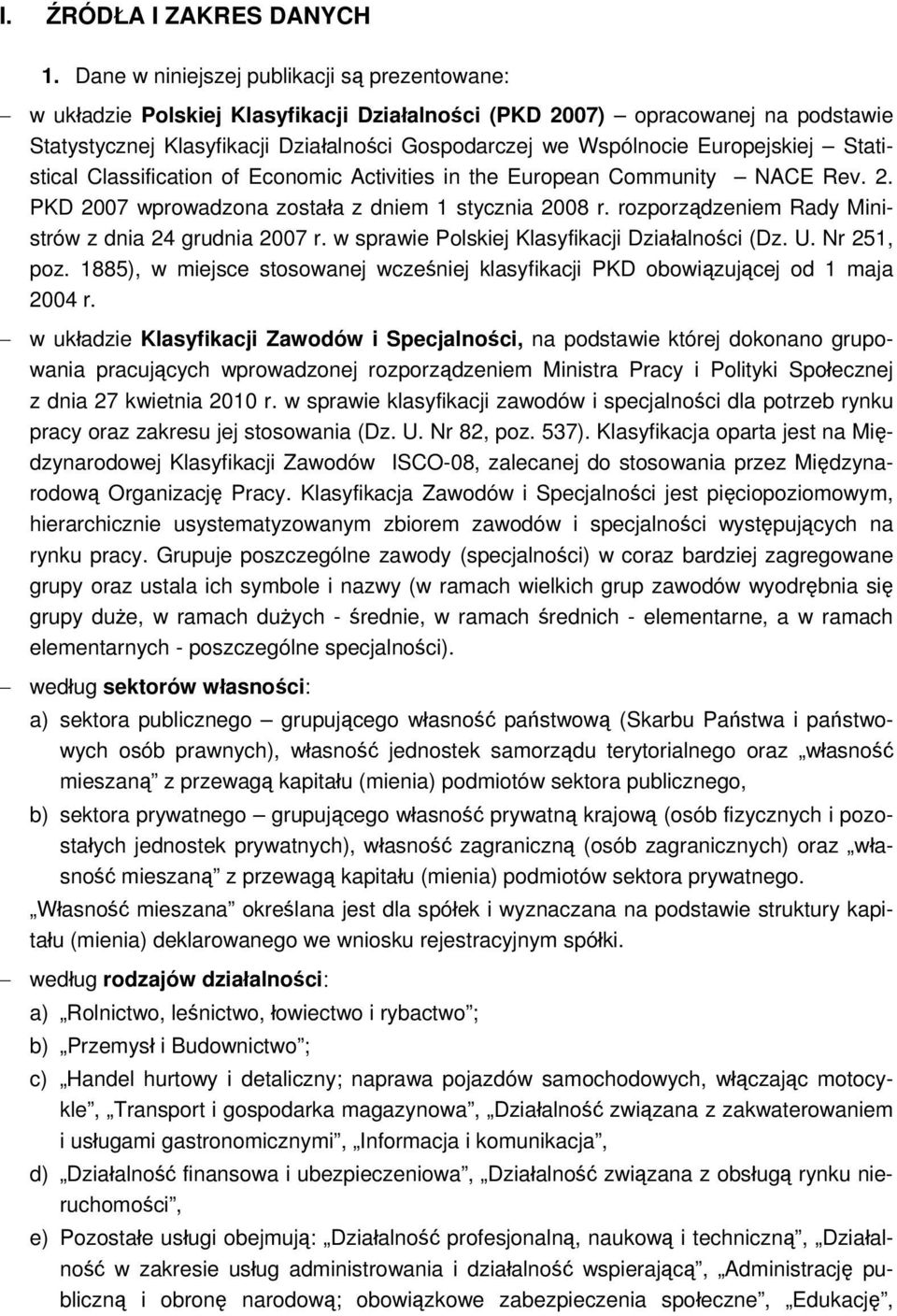 Europejskiej Statistical Classification of Economic Activities in the European Community NACE Rev. 2. PKD 2007 wprowadzona została z dniem 1 stycznia 2008 r.