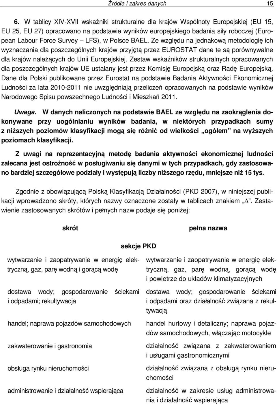 LFS), w Polsce BAEL. Ze względu na jednakową metodologię ich wyznaczania dla poszczególnych krajów przyjętą przez EUROSTAT dane te są porównywalne dla krajów należących do Unii Europejskiej.