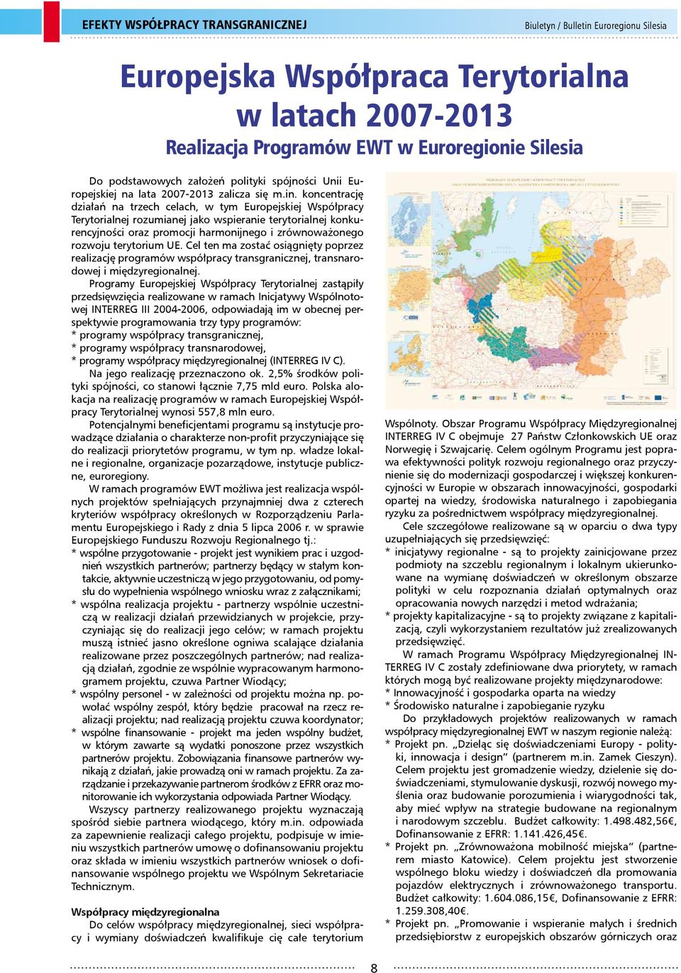 koncentrację działań na trzech celach, w tym Europejskiej Współpracy Terytorialnej rozumianej jako wspieranie terytorialnej konkurencyjności oraz promocji harmonijnego i zrównoważonego rozwoju