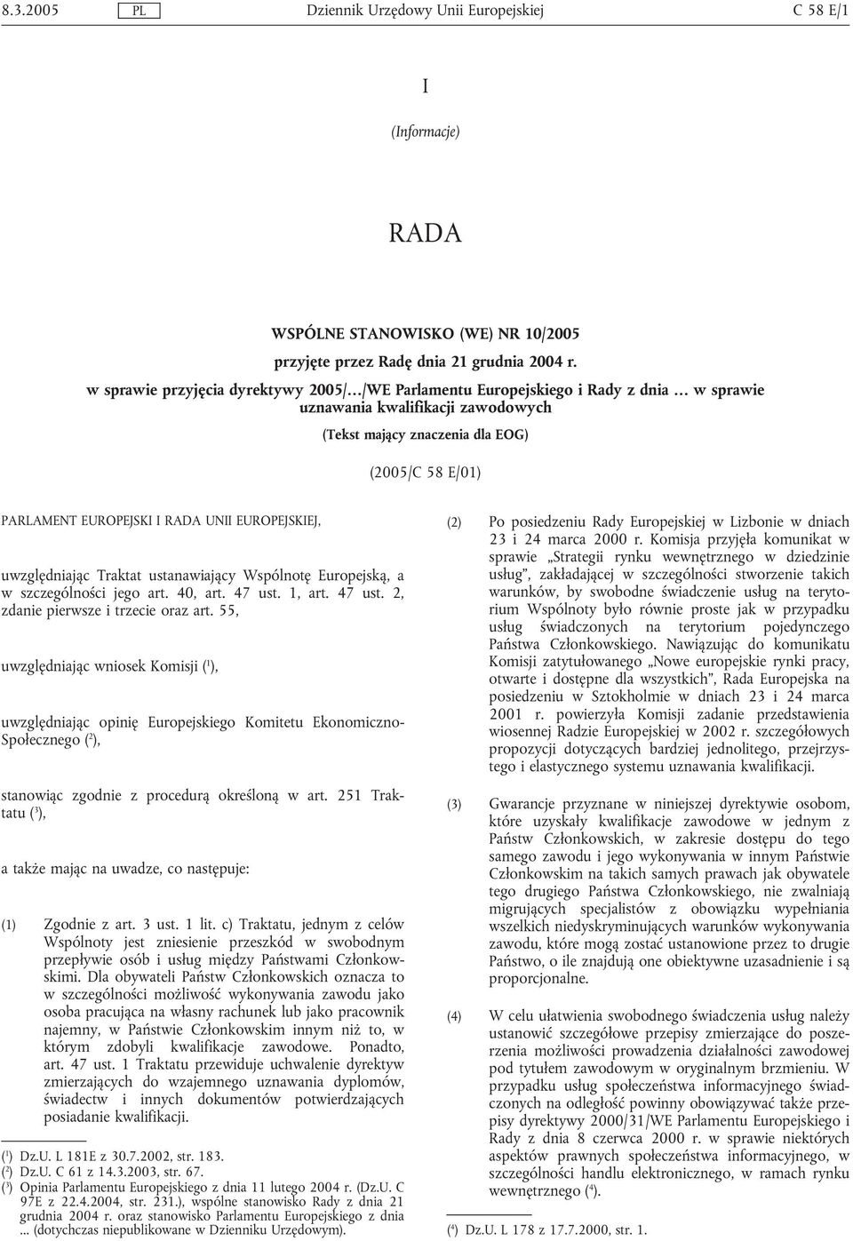 RADA UNII EUROPEJSKIEJ, uwzględniając Traktat ustanawiający Wspólnotę Europejską, a w szczególności jego art. 40, art. 47 ust. 1, art. 47 ust. 2, zdanie pierwsze i trzecie oraz art.